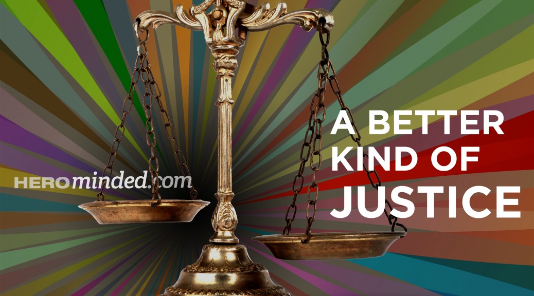 A Better Kind of Justice | HeroMinded.com